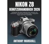Nikon Z8 Benutzerhandbuch 2026: Entfesseln Sie das Potenzial Ihrer Kamera mit einfachen, praktischen Einstellungen, Fotografie-Tipps und Profi-Techniken