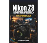 Nikon Z8 BENUTZERHANDBUCH Für Anfänger 2026: Kamera einrichten, Belichtung verstehen, bessere Fotos und Videos aufnehmen, Dateien verwalten, häufige Probleme lösen und Selbstvertrauen aufbauen