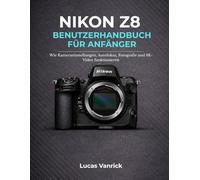 NIKON Z8 BENUTZERHANDBUCH FÜR ANFÄNGER: Wie Kameraeinstellungen, Autofokus, Fotografie und 8K-Video funktionieren