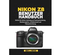 NIKON Z8 BENUTZERHANDBUCH: Schritt-für-Schritt-Anleitung zur Kameraeinrichtung, Menünavigation, Aufnahmemodi und Videoaufzeichnung