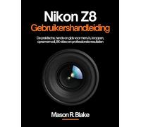 Nikon Z8 Gebruikershandleiding: De praktische, hands-on gids voor menu’s, knoppen, opnamemodi, 8K-video en professionele resultaten