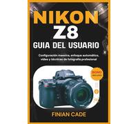 NIKON Z8 GUÍA DEL USUARIO: Configuración maestra, enfoque automático, vídeo y técnicas de fotografía profesional