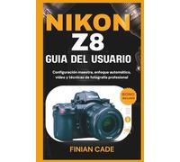 NIKON Z8 GUÍA DEL USUARIO: Configuración maestra, enfoque automático, vídeo y técnicas de fotografía profesional
