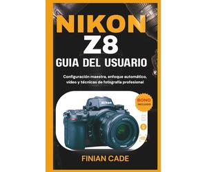 NIKON Z8 GUÍA DEL USUARIO: Configuración maestra, enfoque automático, vídeo y técnicas de fotografía profesional