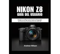 NIKON Z8 Guía del usuario: Desde la configuración hasta la fotografía profesional y la producción de video 8K