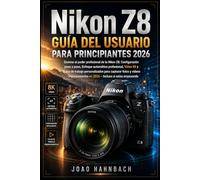 Nikon Z8 Guía del usuario para principiantes 2026: configuración sencilla paso a paso, enfoque automático profesional, vídeo 8K y flujos de trabajo ... en 2026, incluso si estás empezando.
