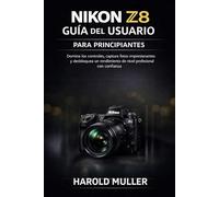 NIKON Z8 GUÍA DEL USUARIO PARA PRINCIPIANTES: Domina los controles, captura fotos impresionantes y desbloquea un rendimiento de nivel profesional con confianza