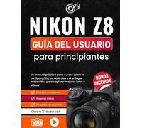 Nikon Z8 Guía del usuario para principiantes: Un manual práctico paso a paso sobre la configuración, los controles y el enfoque automático para capturar mejores fotos y vídeos