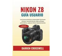 NIKON Z8 Guía usuario: Lecciones prácticas comprender funciones cámara, características video enfoque automático, capturar fotos impresionantes