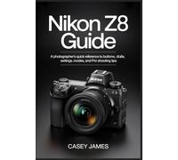 NIKON Z8 GUIDE: A Photographer’s Quick Reference to Buttons, Dials, Settings, Modes, and Pro Shooting Tips
