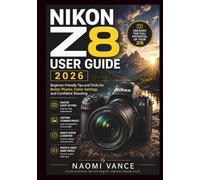 NIKON Z8 USER GUIDE 2026: Beginner-Friendly Tips and Tricks for Better Photos, Faster Settings, and Confident Shooting