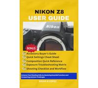 NIKON Z8 USER GUIDE: Enhance Your Shooting Skills by Mastering Essential Functions and Conquering Common Challenges