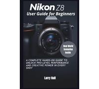 Nikon Z8 User Guide for Beginners: A Complete Hands-On Guide to Unlock Pro-Level Performance and Creative Power in Every Shot