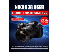 NIKON Z8 USER GUIDE FOR BEGINNERS: A Step-by-Step Manual to Unlocking the Full Potential of Your Camera