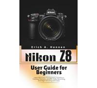 Nikon Z8 User Guide for Beginners: Learn Mirrorless Photography, Autofocus Tracking, Portraits, Wildlife, Video Recording, and Night Shooting with Ease