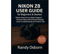 Nikon Z8 User Guide for Beginners & Seniors: Master Sharp Focus, Bright Images & Smooth Videos with Essential Settings, Quick Troubleshooting and Creative Tips