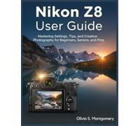 NIKON Z8 USER GUIDE: Mastering Settings, Tips, and Creative Photography for Beginners, Seniors, and Pros