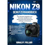 Nikon Z9 Benutzerhandbuch: Der ultimative Begleiter zum Einrichten, Bedienen und Beherrschen Ihrer Kamera für Anfänger und Senioren