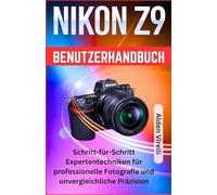 Nikon Z9 Benutzerhandbuch: Schritt-für-Schritt Expertentechniken für professionelle Fotografie und unvergleichliche Präzision: 4 (GERMAN-CAMERA GUIDES)