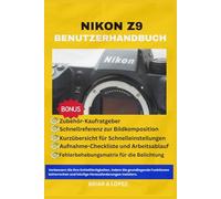 NIKON Z9 BENUTZERHANDBUCH: Verbessern Sie Ihre Schießfähigkeiten, indem Sie grundlegende Funktionen beherrschen und häufige Herausforderungen meistern