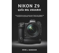 NIKON Z9 GUÍA DEL USUARIO: Guía definitiva paso a paso para flujos de trabajo de fotografía de paisaje, retrato y cinematográfica