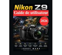 Nikon Z9 Guide de utilisateur: Guide professionnel complet pour la création de vidéos sportives, animalières, de portraits et de vidéos 8K