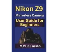 Nikon Z9 Mirrorless Camera User Guide for Beginners (TECH GUIDE BOOKS)