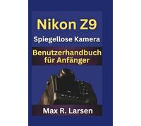 Nikon z9 Spiegellose Kamera Benutzerhandbuch für Anfänger (TECH GUIDE BOOKS)