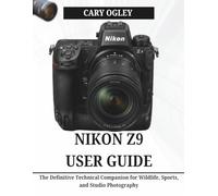 NIKON Z9 USER GUIDE: The Definitive Technical Companion for Wildlife, Sports, and Studio Photography