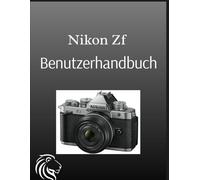 Nikon Zf Benutzerhandbuch: Meistern Sie die Retro-Ikone - 24,5 MP, 30 Bilder/Sek. Serienbildaufnahme, 4K-Video & klassischer manueller Modus ... Der ultimative Leitfaden für Einsteiger