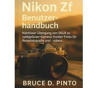 Nikon Zf Benutzerhandbuch: Nahtloser Übergang von DSLR zu spiegelloser Kamera: Insider-Tricks für Reisefotografie und -videos