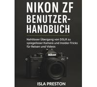 Nikon Zf Benutzerhandbuch: Nahtloser Übergang von DSLR zu spiegelloser Kamera und Insider-Tricks für Reisen und Videos (Die Alltagsführer-Reihe)