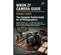 Nikon Zf Camera Guide : The Complete Pocket Guide for Zf Photographers: Master the Retro Icon - 24.5MP, 30fps Burst, 4K Video & Classic Manual ... The Ultimate Pocket Guide for Beginners)