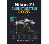 Nikon Zf GUIDE UTILISATEUR 2026: Reglages, autofocus, video et depannage pour debutants en photographie hybride