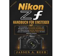 NikoN Zf HaNdbucH für EiNstEigEr: Der komplette, schrittweise Leitfaden zum Navigieren durch versteckte Einstellungen, zur Beherrschung hybrider Bedienelemente und zum Aufnehmen zeitloser Fotos mit