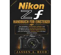 NikoN Zf HaNdbucH für EiNstEigEr: Der komplette, schrittweise Leitfaden zum Navigieren durch versteckte Einstellungen, zur Beherrschung hybrider Bedienelemente und zum Aufnehmen zeitloser Fotos mit