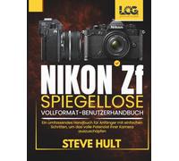 NIKON ZF SPIEGELLOSE VOLLFORMAT-BENUTZERHANDBUCH: Ein umfassendes Handbuch für Anfänger mit einfachen Schritten, um das volle Potenzial Ihrer Kamera auszuschöpfen (LensCraft Camera Guides)