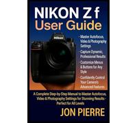 Nikon Zf User Guide: A Complete Step-by-Step Manual to Master Autofocus, Video & Photography Settings for Stunning Results - Perfect for All Levels