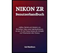 Nikon ZR Benutzerhandbuch: Aufbau, Betrieb und Meistern von filmischem Video sowie Hybridaufnahmen mit der ZR Full-Frame-Kamera für Schöpfer und Filmemacher aller Niveaus