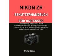 NIKON ZR BENUTZERHANDBUCH FÜR ANFÄNGER: Gleichmäßige Belichtung durch Belichtungsmessung, Belichtungskorrektur, Histogramme und Weißabgleich - heute klar und einsteigerfreundlich erklärt.
