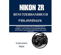 NIKON ZR BENUTZERHANDBUCH FÜR ANFÄNGER: Lernen Sie vom ersten Tag an selbstbewusst zu schießen - mit Checklisten, Tastenkombinationen, individuellen Anpassungsmöglichkeiten und realen Szenarien.