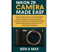Nikon ZR Camera Made Easy: The Ultimate Guide to Unlock 6K RAW, Explore Hidden Features, and Master Cinematic Workflows with RED Technology-Powered ... (Camera and Video Equipment Guides)