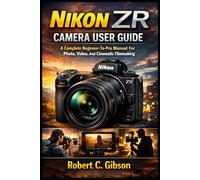NIKON ZR CAMERA USER GUIDE: A Complete Beginner-To-Pro Manual For Photo, Video, And Cinematic Filmmaking