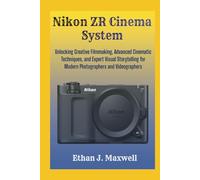 Nikon ZR Cinema System: Unlocking Creative Filmmaking, Advanced Cinematic Techniques, and Expert Visual Storytelling for Modern Photographers and Videographers