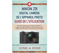 Nikon ZR Digital Camera de l'appareil photo Guide de l'utilisation: Un manuel complet étape par étape pour débutants et professionnels afin de ... RED RAW et les techniques photo essentielles