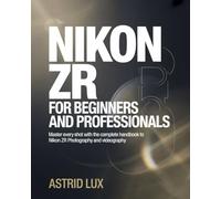 Nikon ZR For Beginners and Professionals: Master Every Shot with the Complete Handbook to Nikon ZR Photography and Videography