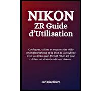 Nikon ZR Guide d’Utilisation: Configurez, utilisez et capturez des vidéo cinématographique et la prise de vue hybride avec la caméra plein format Nikon ZR pour créateurs et vidéastes de tous niveaux