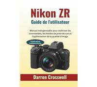 Nikon ZR Guide de l'utilisateur: Manuel indispensable pour maîtriser les commandes, les modes de prise de vue et l'optimisation de la qualité d'image