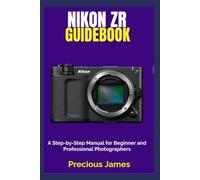 Nikon ZR Guidebook: A Step-by-Step Manual for Beginner and Professional Photographers