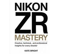 Nikon Zr Mastery: Creative, Technical, and Professional Insights for Every Shooter